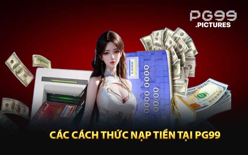 Khám Phá Các Cách Thức Nạp Tiền Tại PG99
