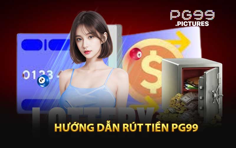 Hướng Dẫn Cách Rút Tiền PG99