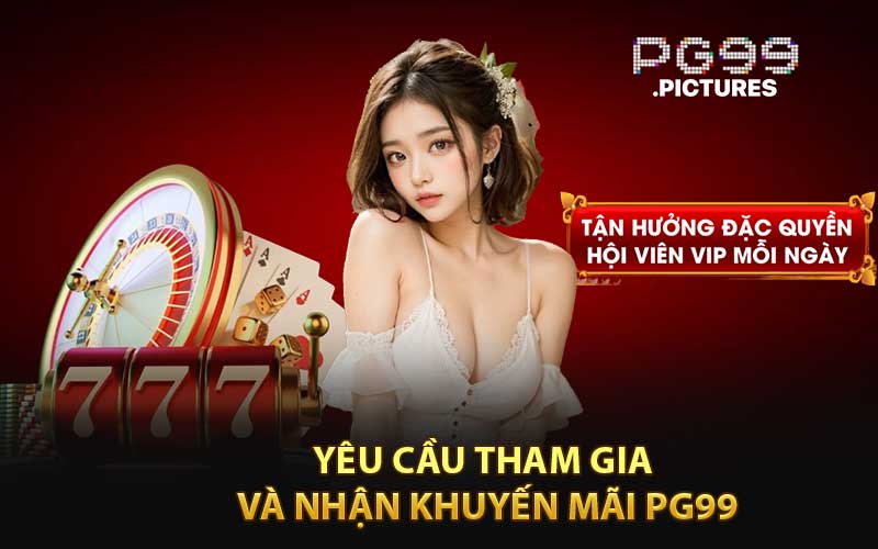 Các Yêu Cầu Để Tham Gia Và Nhận Khuyến Mãi PG99