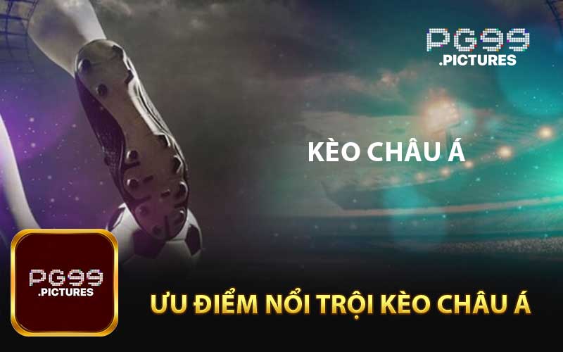 Ưu điểm nổi trội đối với kèo Châu Á